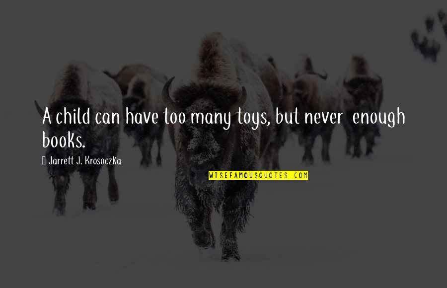 Too Many Books Quotes By Jarrett J. Krosoczka: A child can have too many toys, but