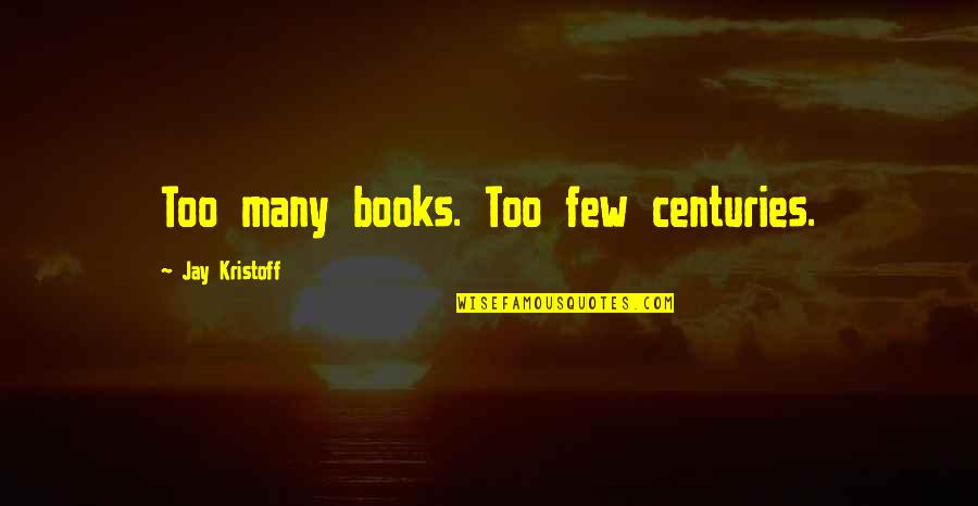 Too Many Books Quotes By Jay Kristoff: Too many books. Too few centuries.