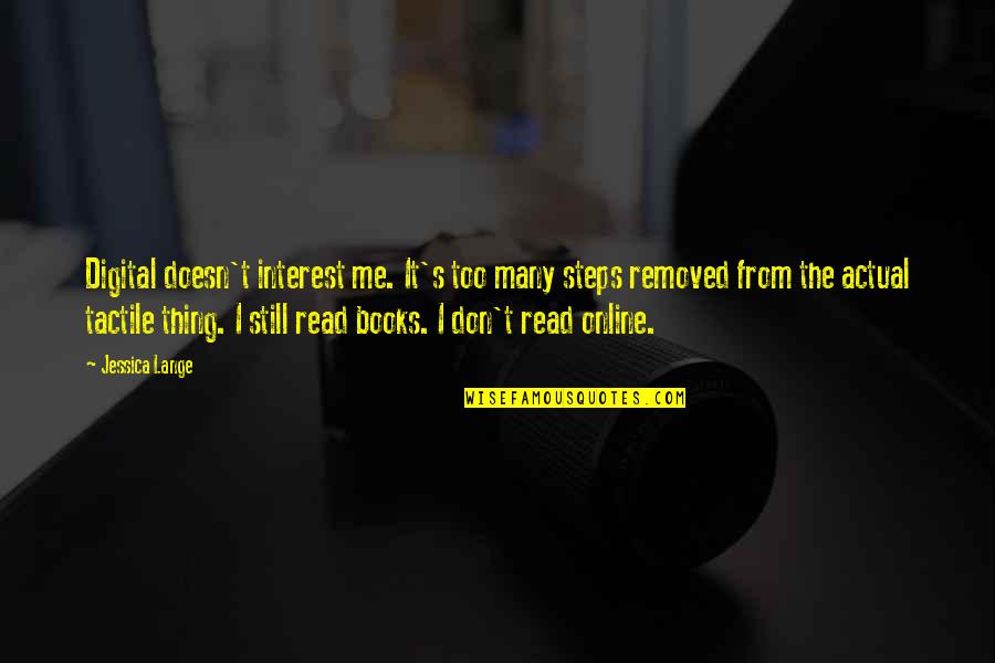 Too Many Books Quotes By Jessica Lange: Digital doesn't interest me. It's too many steps