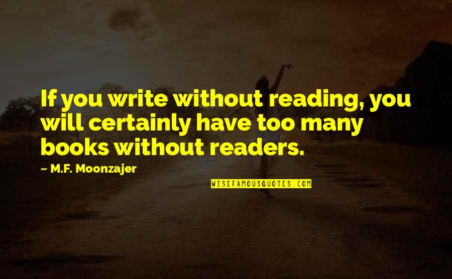 Too Many Books Quotes By M.F. Moonzajer: If you write without reading, you will certainly