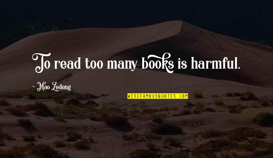 Too Many Books Quotes By Mao Zedong: To read too many books is harmful.