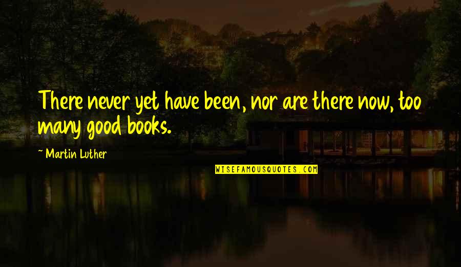 Too Many Books Quotes By Martin Luther: There never yet have been, nor are there