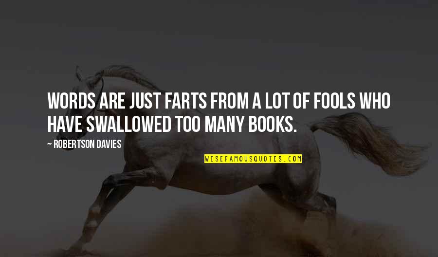 Too Many Books Quotes By Robertson Davies: Words are just farts from a lot of