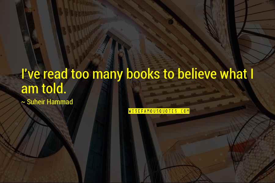 Too Many Books Quotes By Suheir Hammad: I've read too many books to believe what