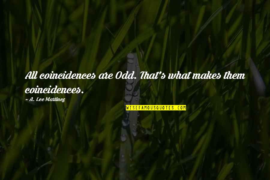 Too Many Coincidences Quotes By A. Lee Martinez: All coincidences are Odd. That's what makes them