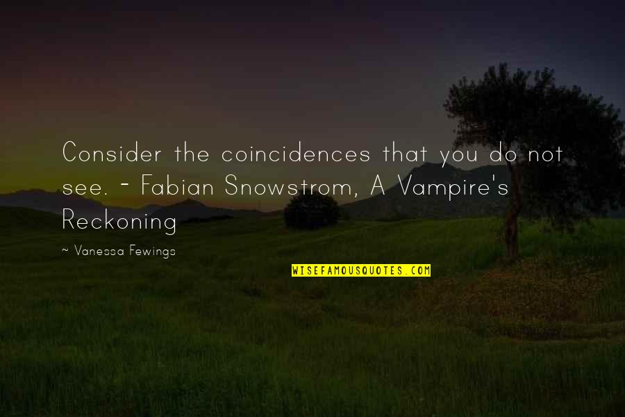 Too Many Coincidences Quotes By Vanessa Fewings: Consider the coincidences that you do not see.