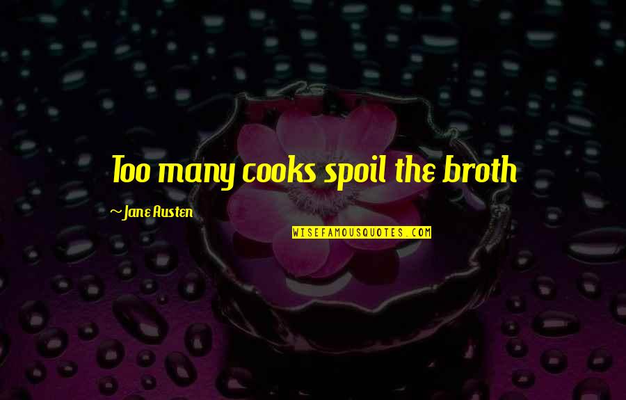 Too Many Cooks Quotes By Jane Austen: Too many cooks spoil the broth