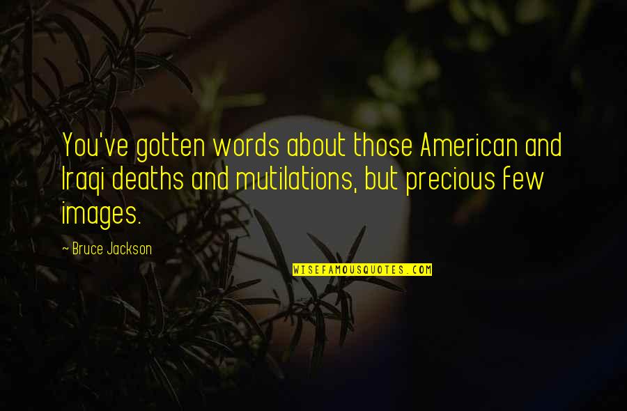 Too Many Deaths Quotes By Bruce Jackson: You've gotten words about those American and Iraqi
