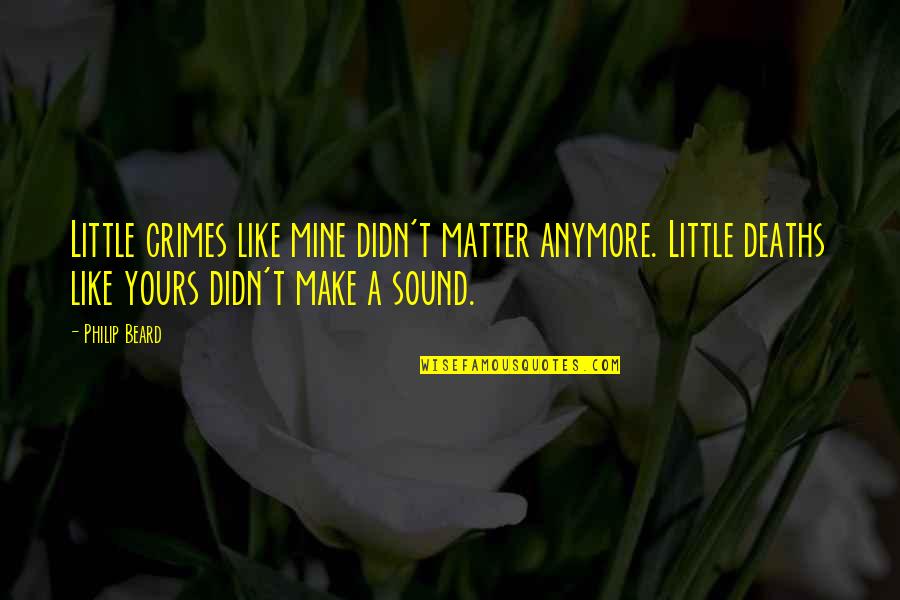 Too Many Deaths Quotes By Philip Beard: Little crimes like mine didn't matter anymore. Little