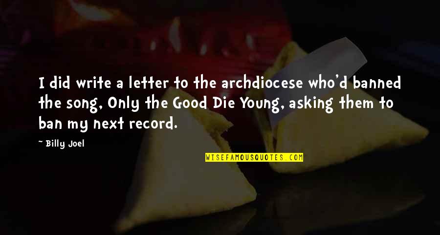 Too Many Die Young Quotes By Billy Joel: I did write a letter to the archdiocese
