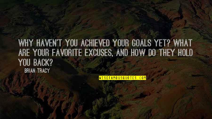 Too Many Excuses Quotes By Brian Tracy: Why haven't you achieved your goals yet? What