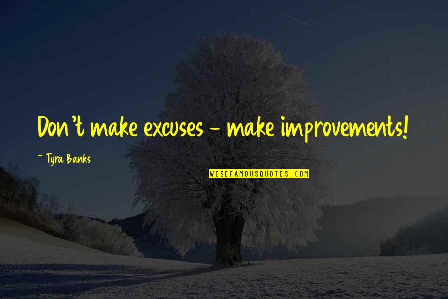 Too Many Excuses Quotes By Tyra Banks: Don't make excuses - make improvements!