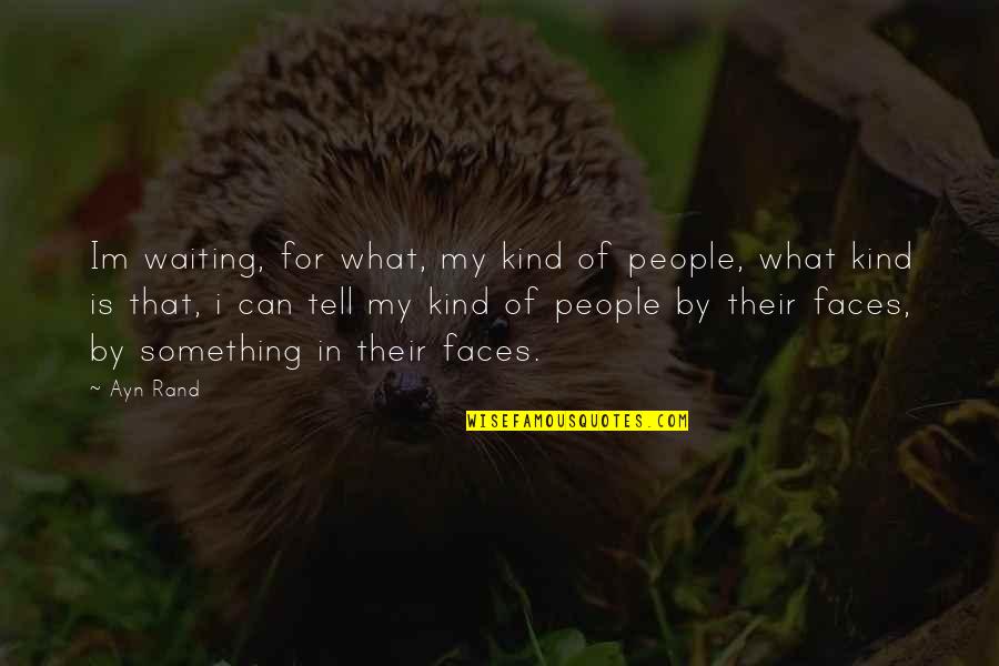 Too Many Faces Quotes By Ayn Rand: Im waiting, for what, my kind of people, Too Many Faces Quotes By Ayn Rand: Im waiting, for what, my kind of people,