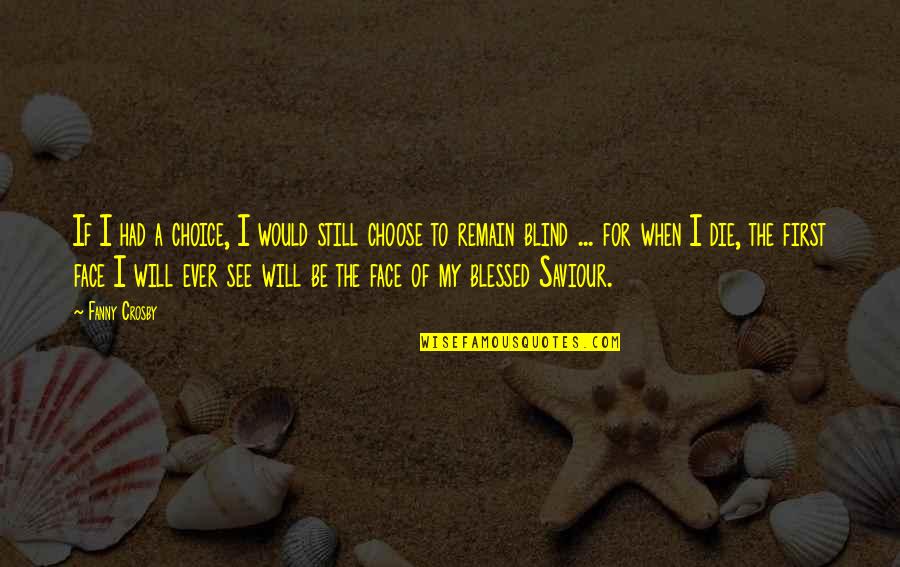 Too Many Faces Quotes By Fanny Crosby: If I had a choice, I would still