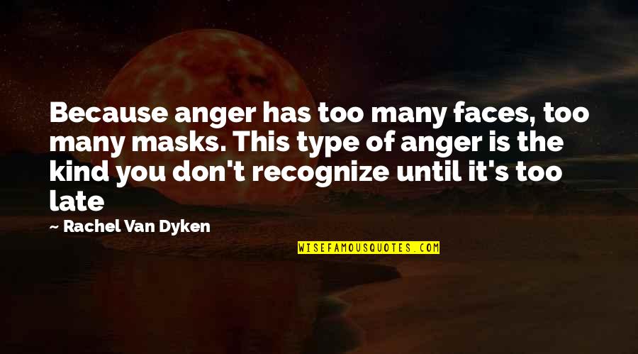 Too Many Faces Quotes By Rachel Van Dyken: Because anger has too many faces, too many Too Many Faces Quotes By Rachel Van Dyken: Because anger has too many faces, too many