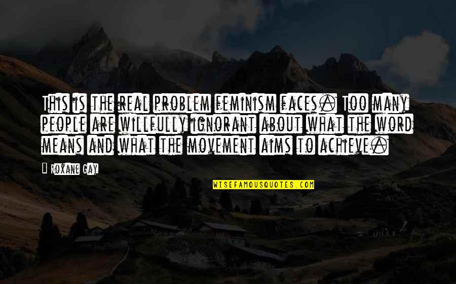 Too Many Faces Quotes By Roxane Gay: This is the real problem feminism faces. Too