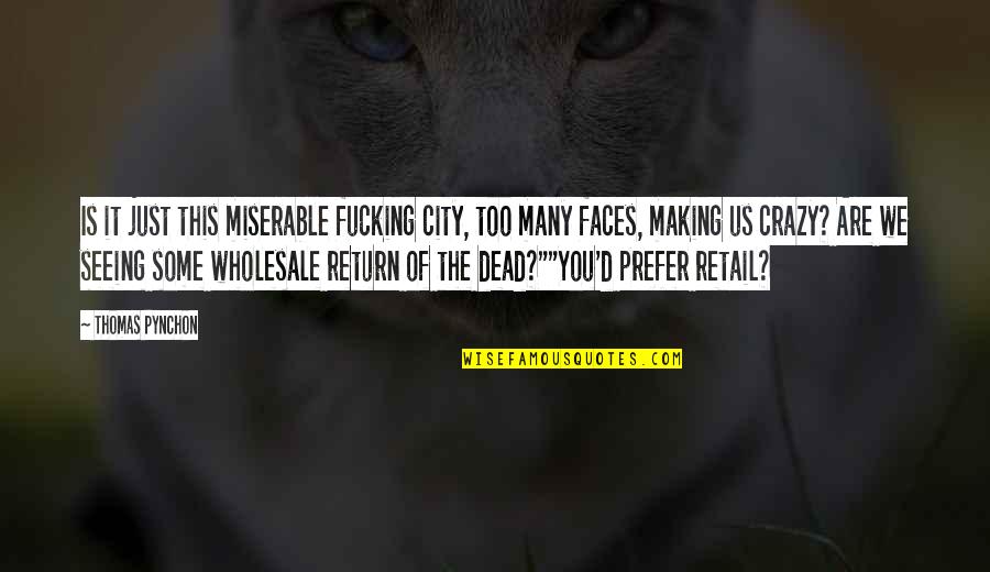 Too Many Faces Quotes By Thomas Pynchon: Is it just this miserable fucking city, too Too Many Faces Quotes By Thomas Pynchon: Is it just this miserable fucking city, too