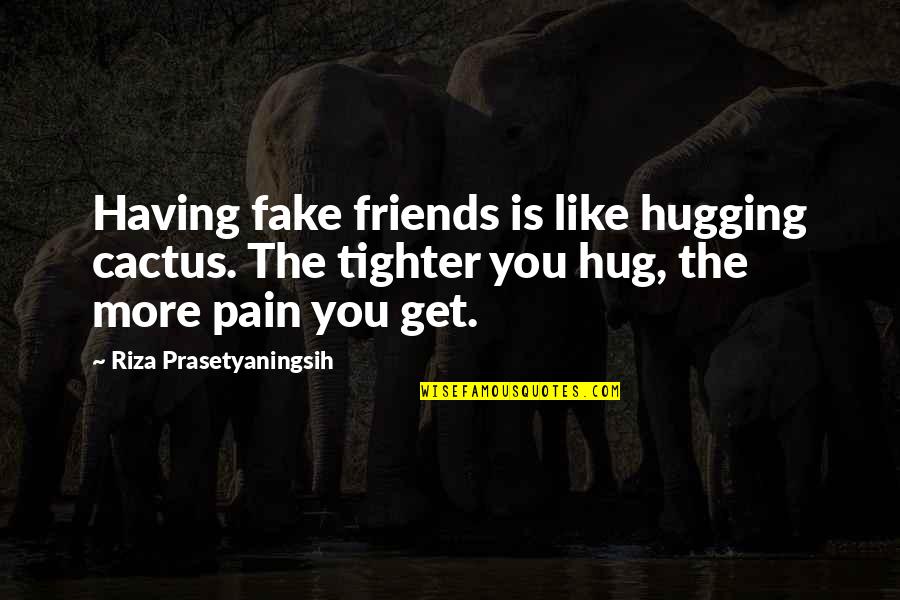 Too Many Fake Friends Quotes By Riza Prasetyaningsih: Having fake friends is like hugging cactus. The