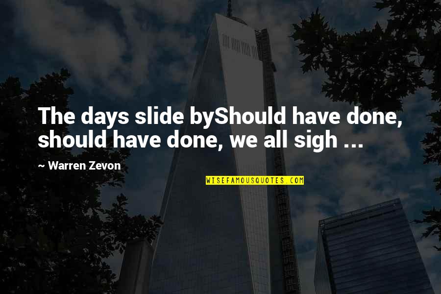 Too Many Friends On Facebook Quotes By Warren Zevon: The days slide byShould have done, should have