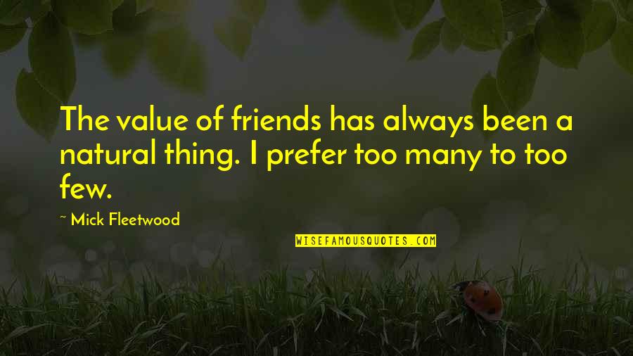 Too Many Friends Quotes By Mick Fleetwood: The value of friends has always been a Too Many Friends Quotes By Mick Fleetwood: The value of friends has always been a