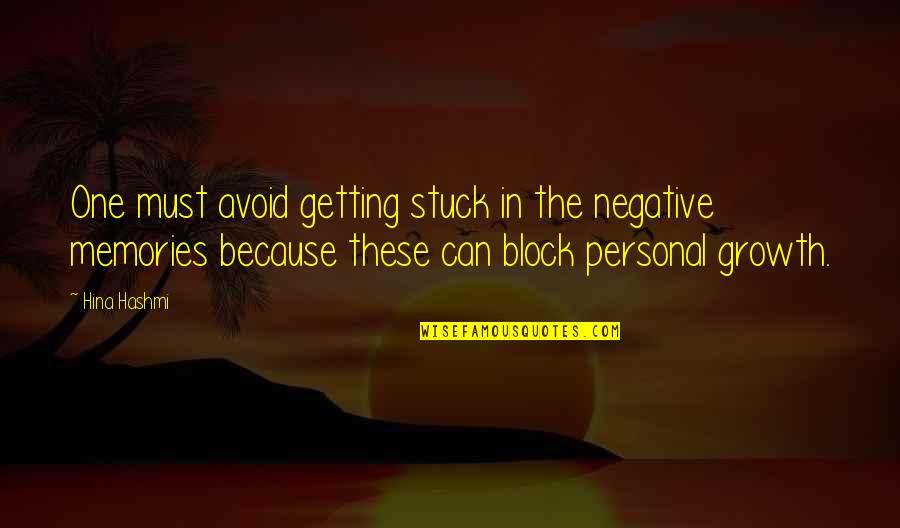 Too Many Memories Quotes By Hina Hashmi: One must avoid getting stuck in the negative