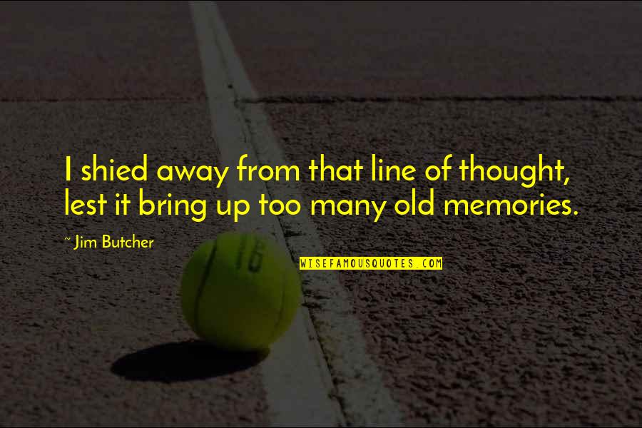 Too Many Memories Quotes By Jim Butcher: I shied away from that line of thought,