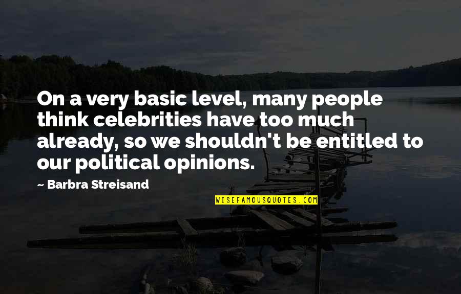 Too Many Opinions Quotes By Barbra Streisand: On a very basic level, many people think Too Many Opinions Quotes By Barbra Streisand: On a very basic level, many people think