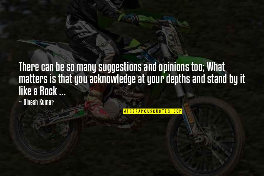 Too Many Opinions Quotes By Dinesh Kumar: There can be so many suggestions and opinions