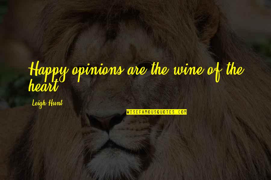 Too Many Opinions Quotes By Leigh Hunt: Happy opinions are the wine of the heart. Too Many Opinions Quotes By Leigh Hunt: Happy opinions are the wine of the heart.