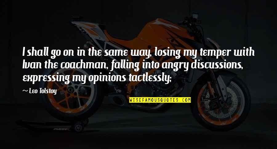 Too Many Opinions Quotes By Leo Tolstoy: I shall go on in the same way, Too Many Opinions Quotes By Leo Tolstoy: I shall go on in the same way,
