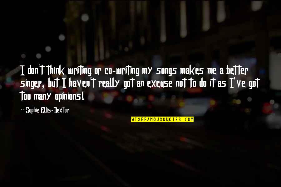 Too Many Opinions Quotes By Sophie Ellis-Bextor: I don't think writing or co-writing my songs Too Many Opinions Quotes By Sophie Ellis-Bextor: I don't think writing or co-writing my songs