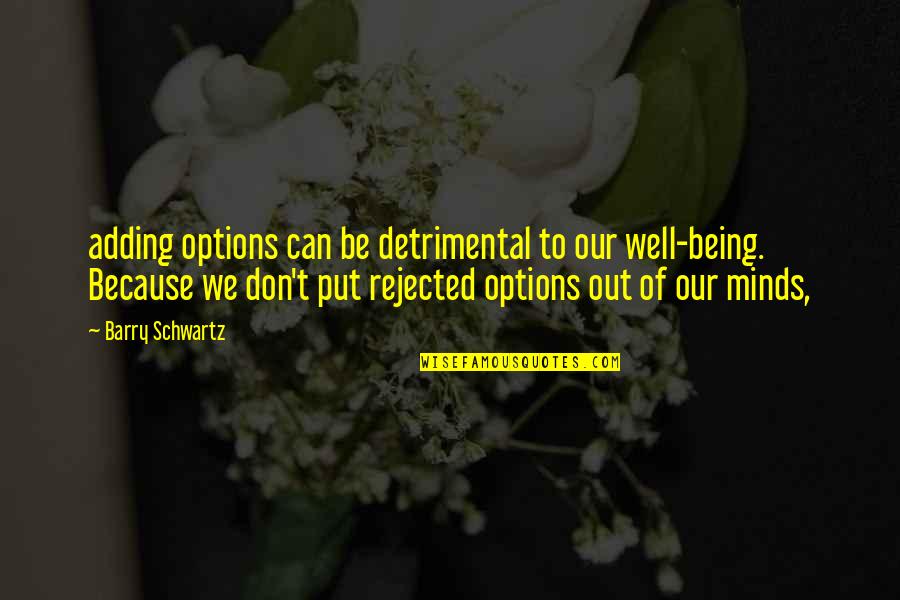 Too Many Options Quotes By Barry Schwartz: adding options can be detrimental to our well-being.