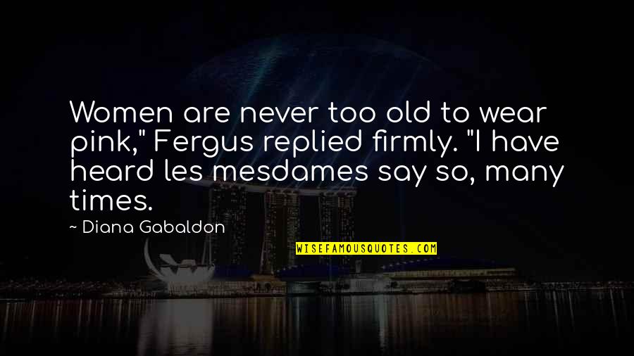 Too Many Quotes By Diana Gabaldon: Women are never too old to wear pink,"