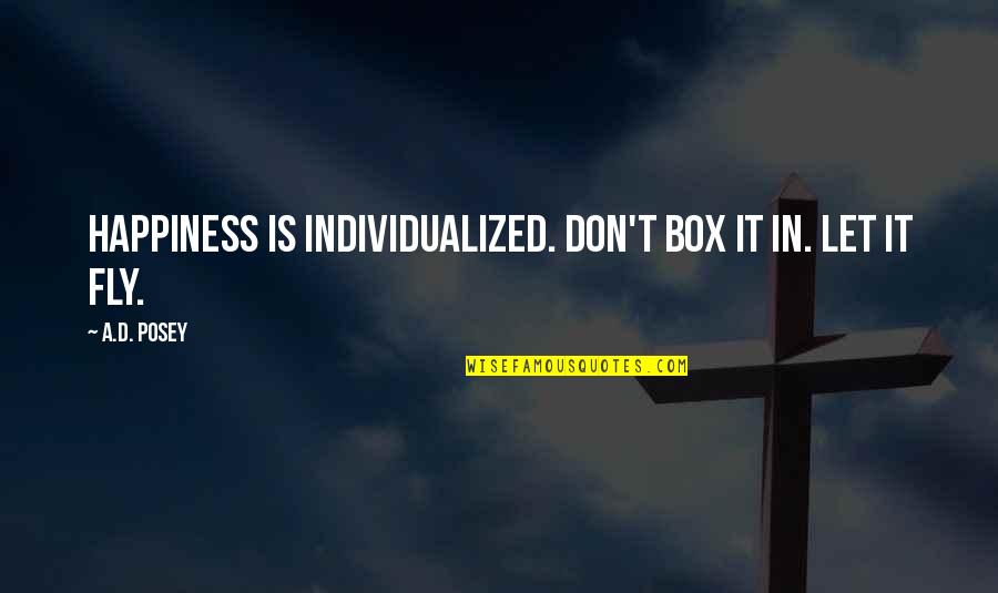 Too Many Quotes Quotes By A.D. Posey: Happiness is individualized. Don't box it in. Let