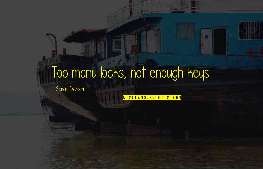 Too Many Quotes Quotes By Sarah Dessen: Too many locks, not enough keys. Too Many Quotes Quotes By Sarah Dessen: Too many locks, not enough keys.