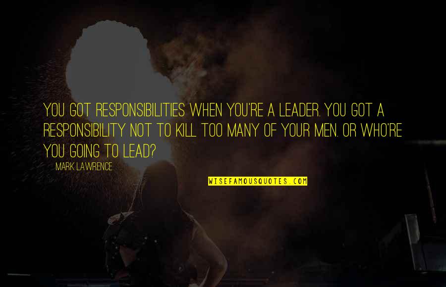 Too Many Responsibilities Quotes By Mark Lawrence: You got responsibilities when you're a leader. You