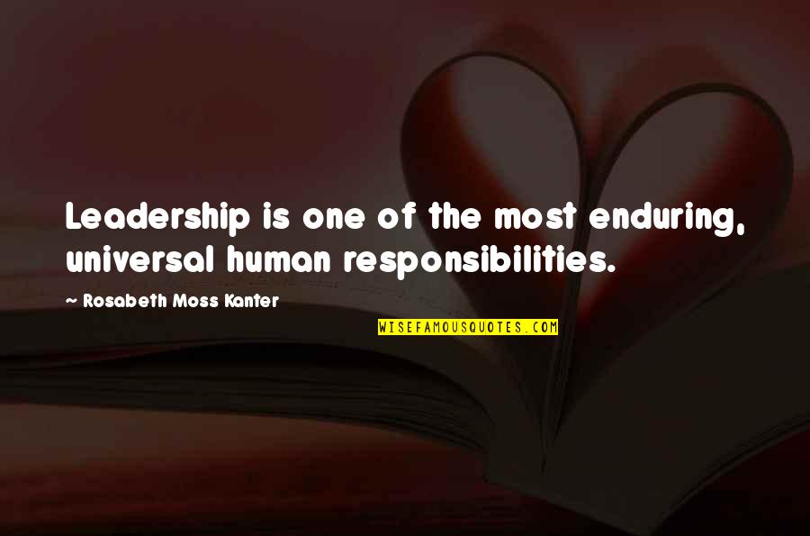 Too Many Responsibilities Quotes By Rosabeth Moss Kanter: Leadership is one of the most enduring, universal
