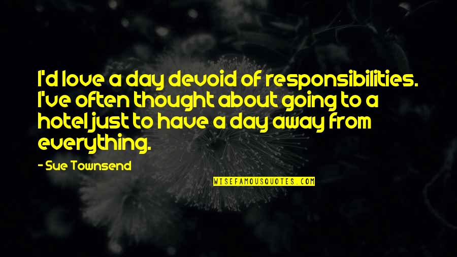 Too Many Responsibilities Quotes By Sue Townsend: I'd love a day devoid of responsibilities. I've