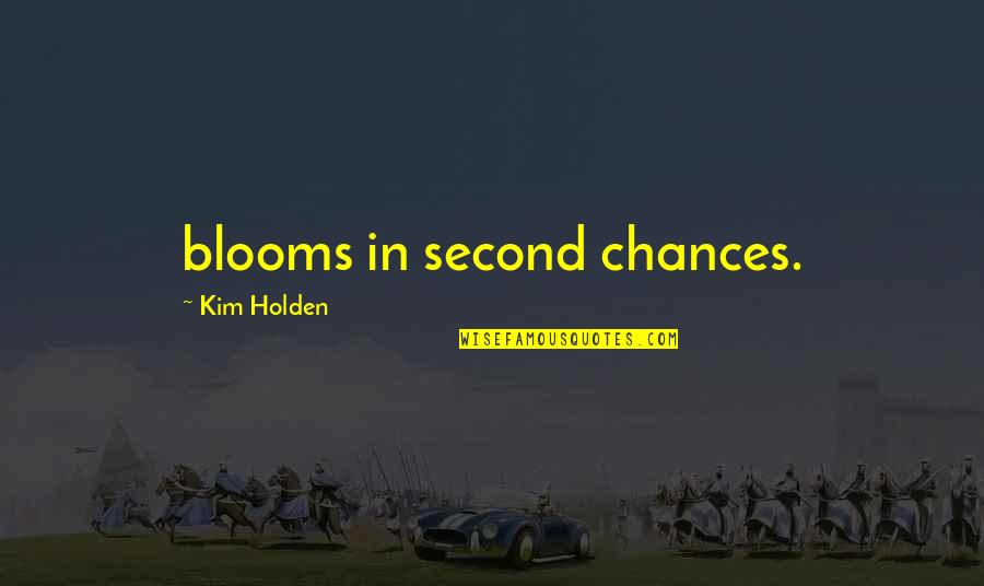 Too Many Second Chances Quotes By Kim Holden: blooms in second chances.