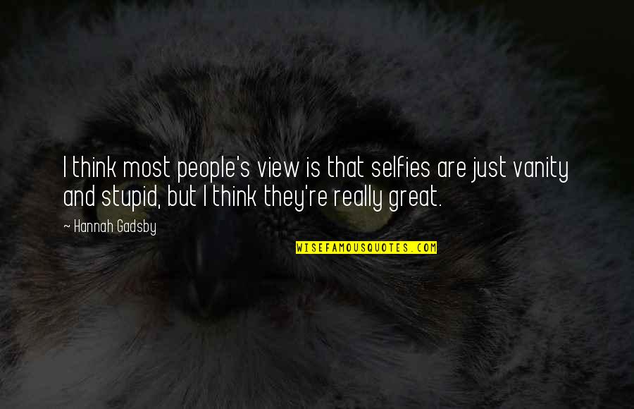 Too Many Selfies Quotes By Hannah Gadsby: I think most people's view is that selfies