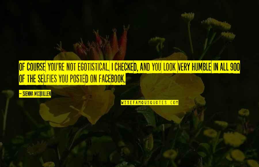 Too Many Selfies Quotes By Sienna McQuillen: Of course you're not egotistical. I checked, and Too Many Selfies Quotes By Sienna McQuillen: Of course you're not egotistical. I checked, and