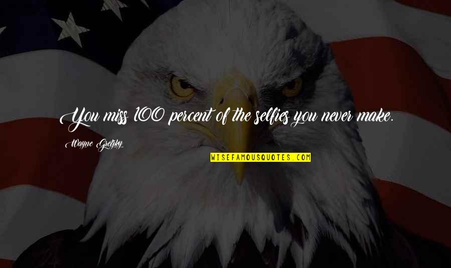 Too Many Selfies Quotes By Wayne Gretzky: You miss 100 percent of the selfies you