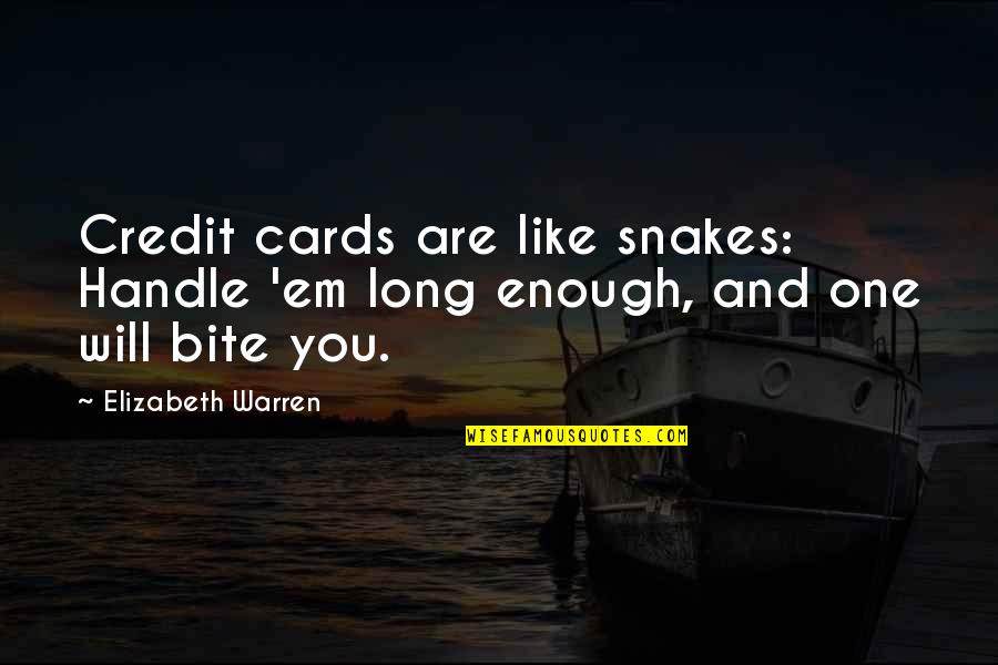 Too Many Snakes Quotes By Elizabeth Warren: Credit cards are like snakes: Handle 'em long