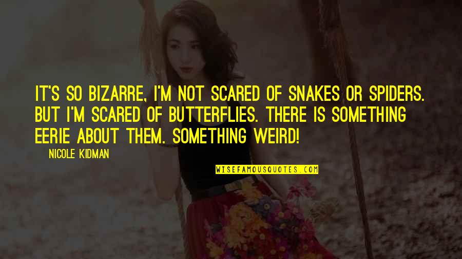 Too Many Snakes Quotes By Nicole Kidman: It's so bizarre, I'm not scared of snakes