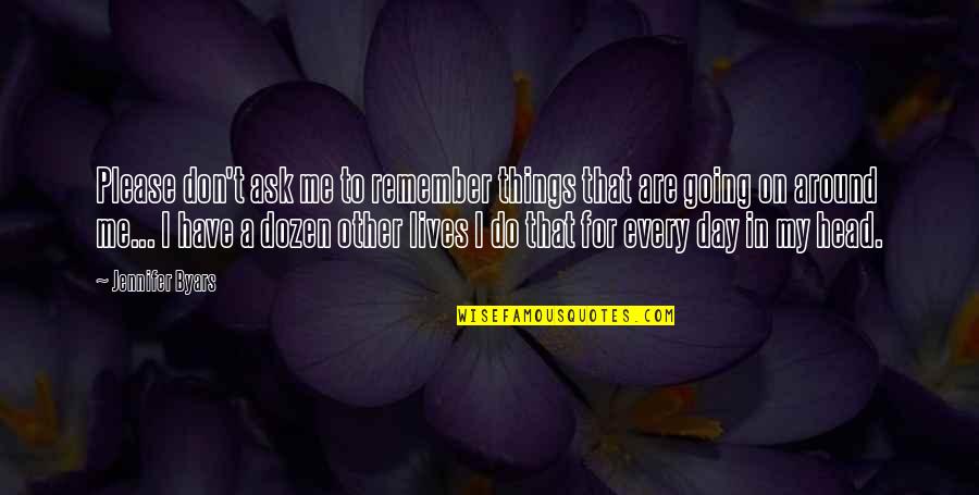 Too Many Things Going On In My Head Quotes By Jennifer Byars: Please don't ask me to remember things that Too Many Things Going On In My Head Quotes By Jennifer Byars: Please don't ask me to remember things that
