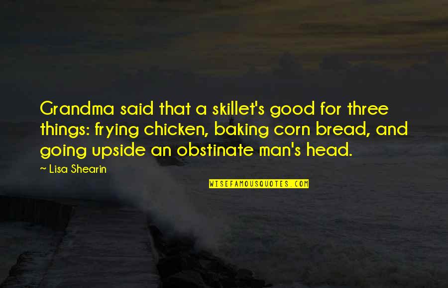 Too Many Things Going On In My Head Quotes By Lisa Shearin: Grandma said that a skillet's good for three Too Many Things Going On In My Head Quotes By Lisa Shearin: Grandma said that a skillet's good for three