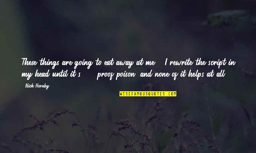 Too Many Things Going On In My Head Quotes By Nick Hornby: These things are going to eat away at Too Many Things Going On In My Head Quotes By Nick Hornby: These things are going to eat away at