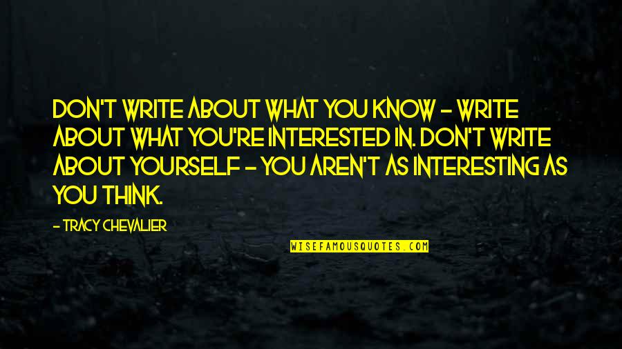 Too Many Things Going On In My Head Quotes By Tracy Chevalier: Don't write about what you know - write Too Many Things Going On In My Head Quotes By Tracy Chevalier: Don't write about what you know - write