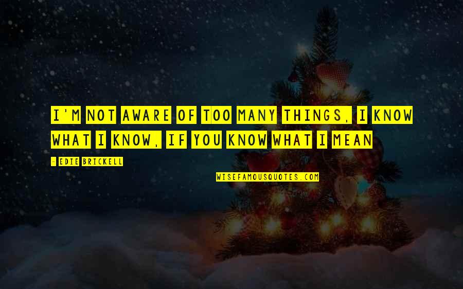 Too Many Things Quotes By Edie Brickell: I'm not aware of too many things, I