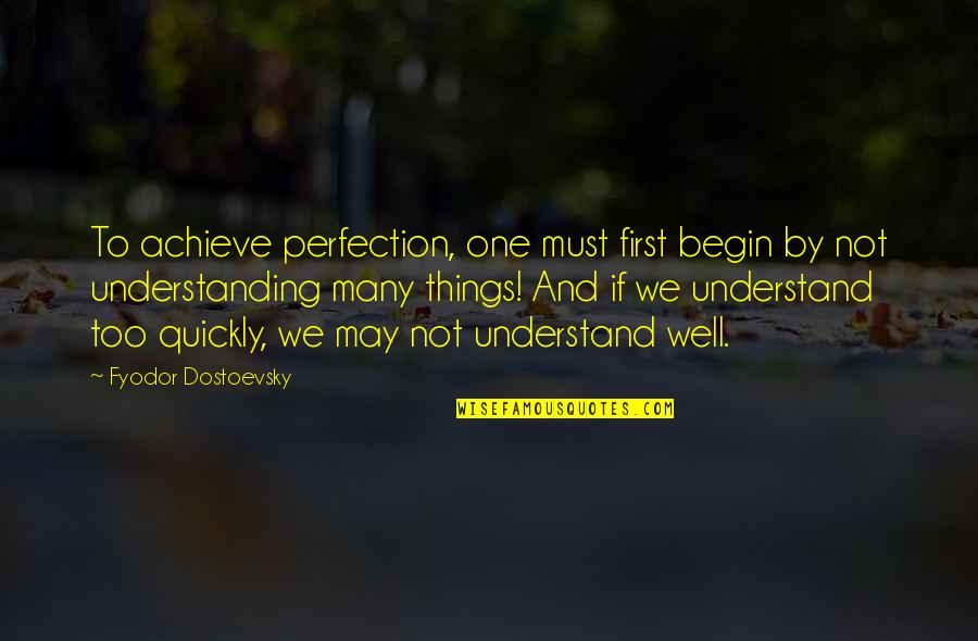 Too Many Things Quotes By Fyodor Dostoevsky: To achieve perfection, one must first begin by